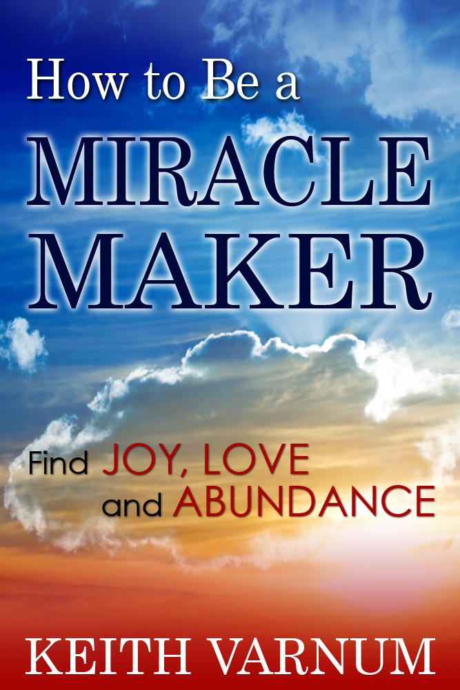 How to Be a Miracle Maker: Find Joy Love and Abundance