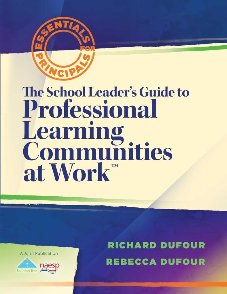 The School Leader‘s Guide to Professional Learning Communities at Work TM