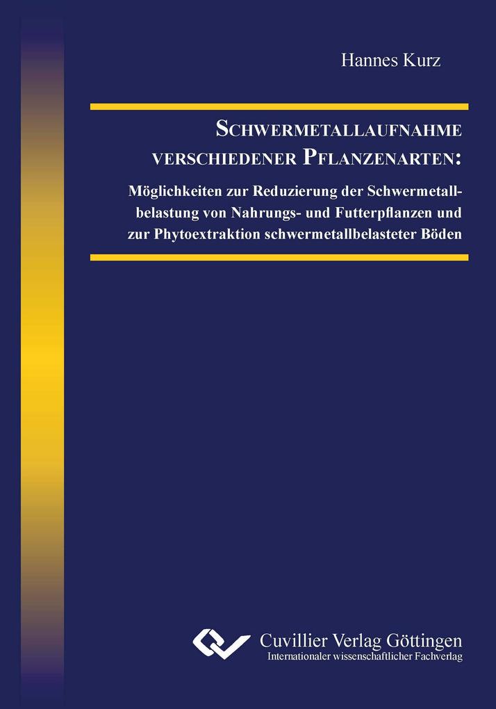Schwermetallaufnahme verschiedener Pflanzenarten. Möglichkeiten zur Reduzierung der Schwermetallbelastung von Nahrungs- und Futterpflanzen und zur Phytoextraktion schwermetallbelasteter Böden