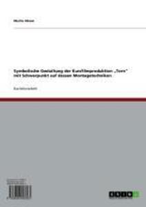 Symbolische Gestaltung der Kurzfilmproduktion Torn mit Schwerpunkt auf dessen Montagetechniken als eBook Download von Martin Moser - Martin Moser