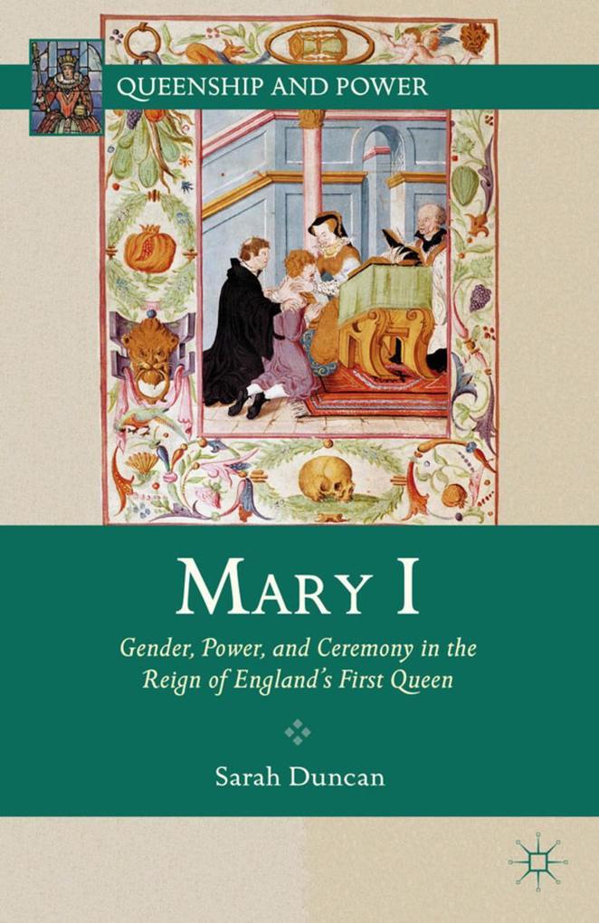 Mary I: Gender Power and Ceremony in the Reign of England's First Queen - S. Duncan