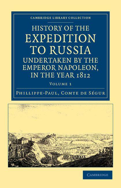History of the Expedition to Russia Undertaken by the Emperor Napoleon in the Year 1812
