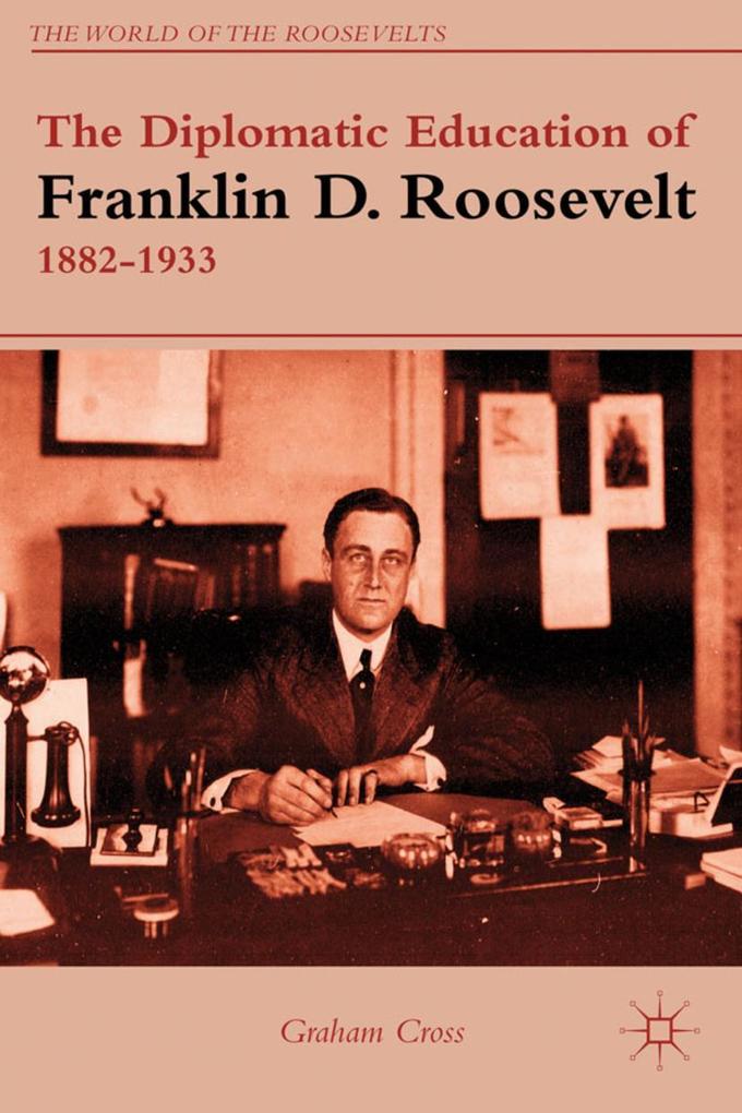 The Diplomatic Education of Franklin D. Roosevelt 1882-1933