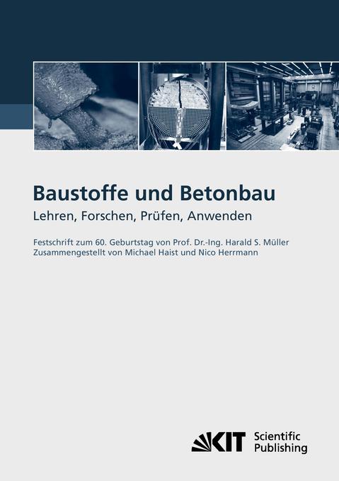 Baustoffe und Betonbau : Lehren Forschen Prüfen Anwenden - Festschrift zum 60. Geburtstag von Prof. Dr.-Ing. Harald S. Müller