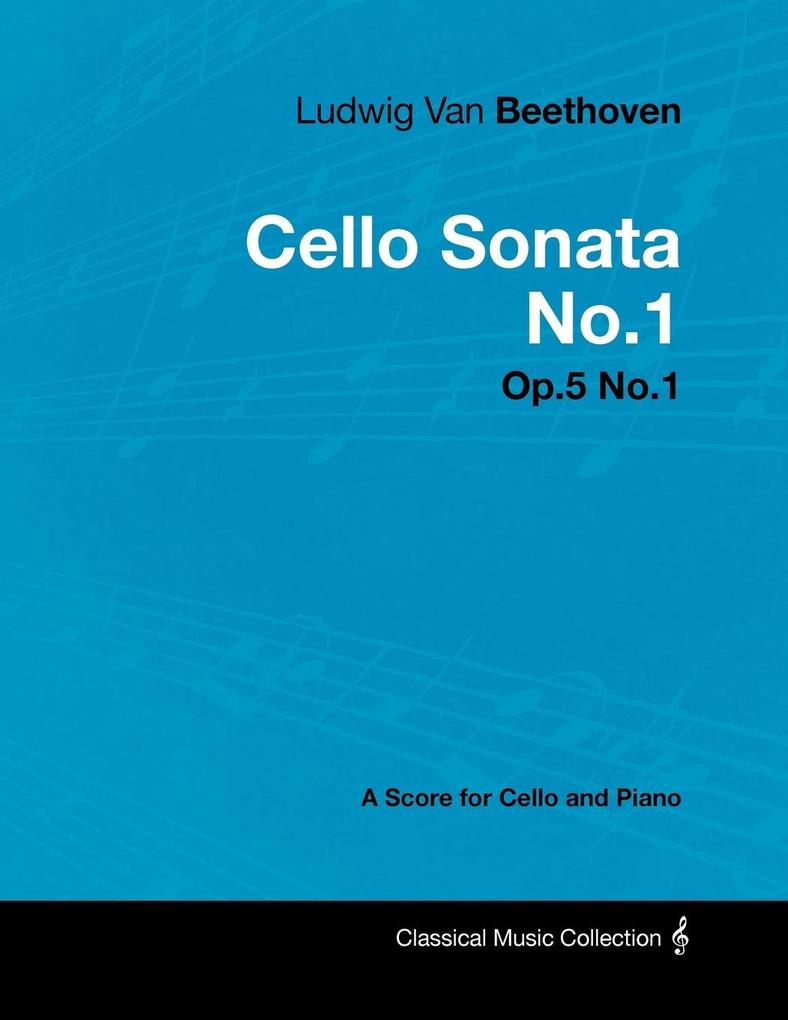 Ludwig Van Beethoven - Cello Sonata No.1 - Op.5 No.1 - A Score for Cello and Piano - Ludwig Van Beethoven