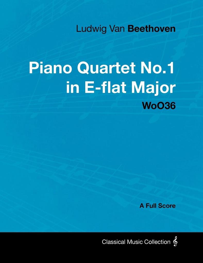 Ludwig Van Beethoven - Piano Quartet No. 1 in E-flat Major - WoO 36 - A Full Score;With a Biography by Joseph Otten