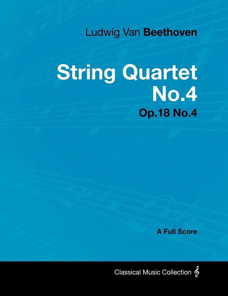 Ludwig Van Beethoven - String Quartet No. 4 - Op. 18/No. 4 - A Full Score;With a Biography by Joseph Otten