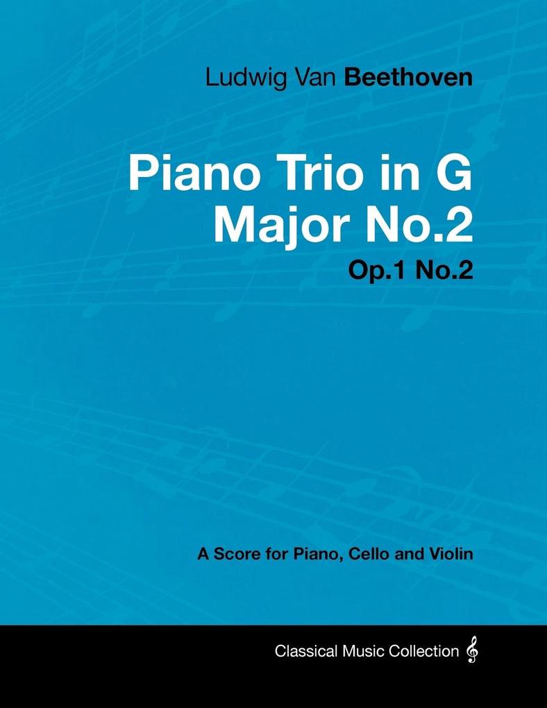Ludwig Van Beethoven - Piano Trio in G Major No. 2 - Op. 1/No. 2 - A Score for Piano Cello and Violin;With a Biography by Joseph Otten