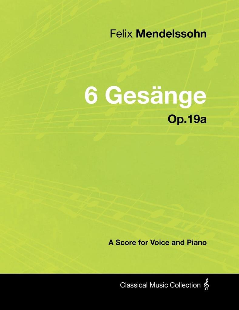 Felix Mendelssohn - 6 Gesänge - Op.19a - A Score for Voice and Piano