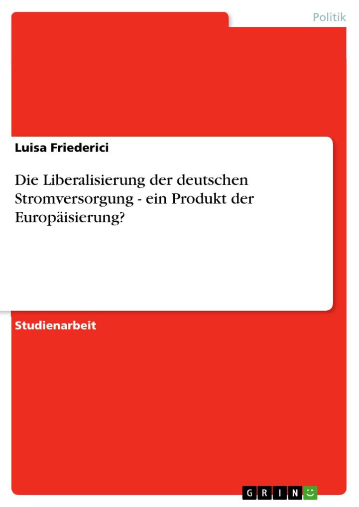 Die Liberalisierung der deutschen Stromversorgung - ein Produkt der Europäisierung? - Luisa Friederici