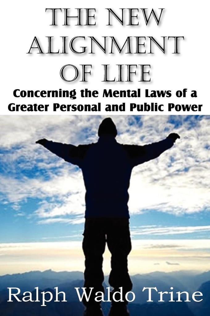 The New Alignment of Life Concerning the Mental Laws of a Greater Personal and Public Power