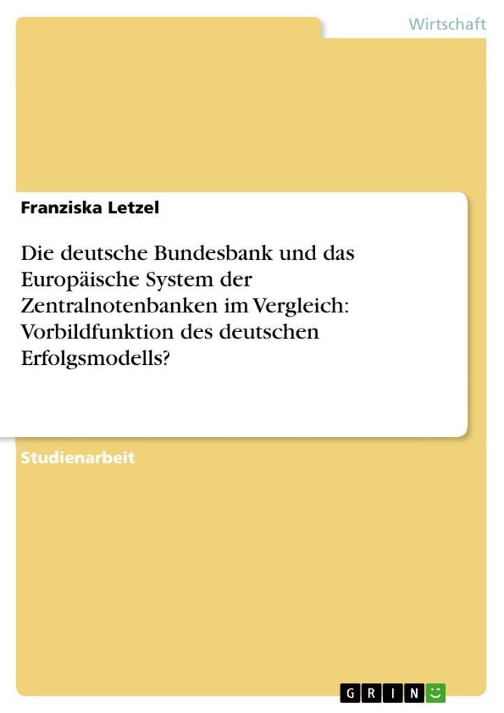 Die deutsche Bundesbank und das Europäische System der Zentralnotenbanken im Vergleich: Vorbildfunktion des deutschen Erfolgsmodells?