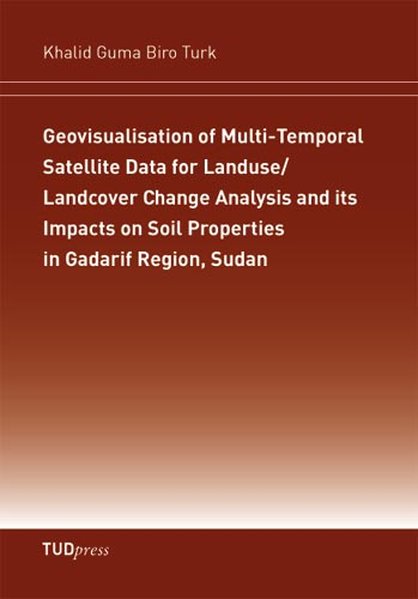 Geovisualisation of Multi-Temporal Satellite Data for Landuse/Landcover Change Analysis and its Impacts on Soil Properties in Gadarif Region Sudan
