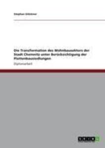 Die Transformation des Wohnbausektors der Stadt Chemnitz unter Berücksichtigung der Plattenbausiedlungen - Stephan Glöckner