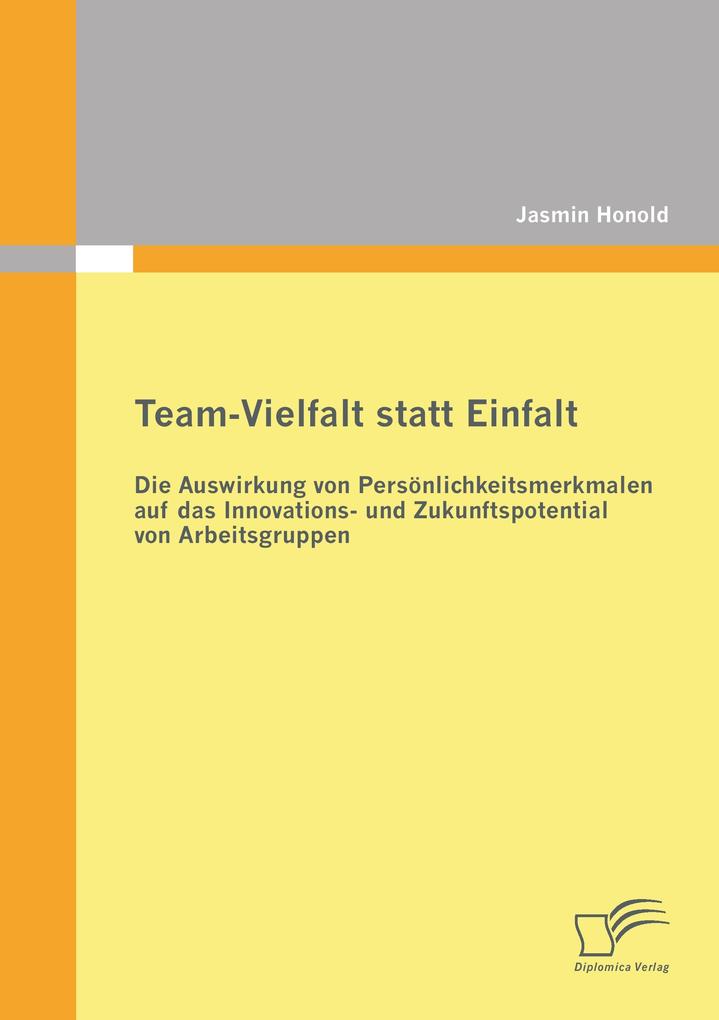Team-Vielfalt statt Einfalt: Die Auswirkung von Persönlichkeitsmerkmalen auf das Innovations- und Zukunftspotential von Arbeitsgruppen