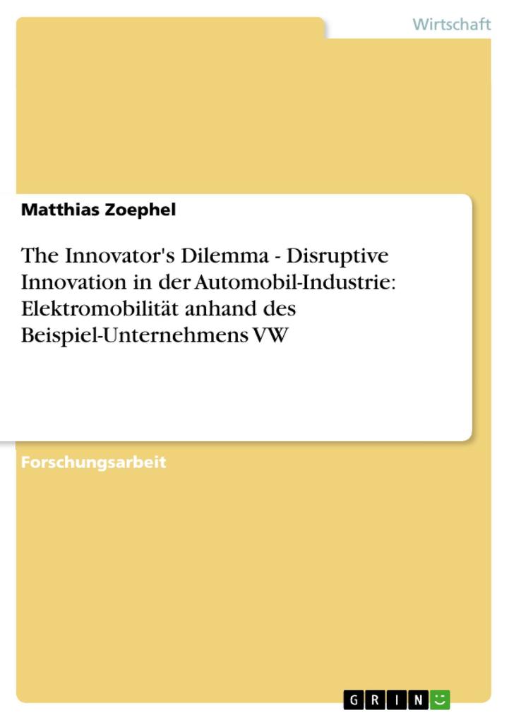 The Innovator‘s Dilemma - Disruptive Innovation in der Automobil-Industrie: Elektromobilität anhand des Beispiel-Unternehmens VW