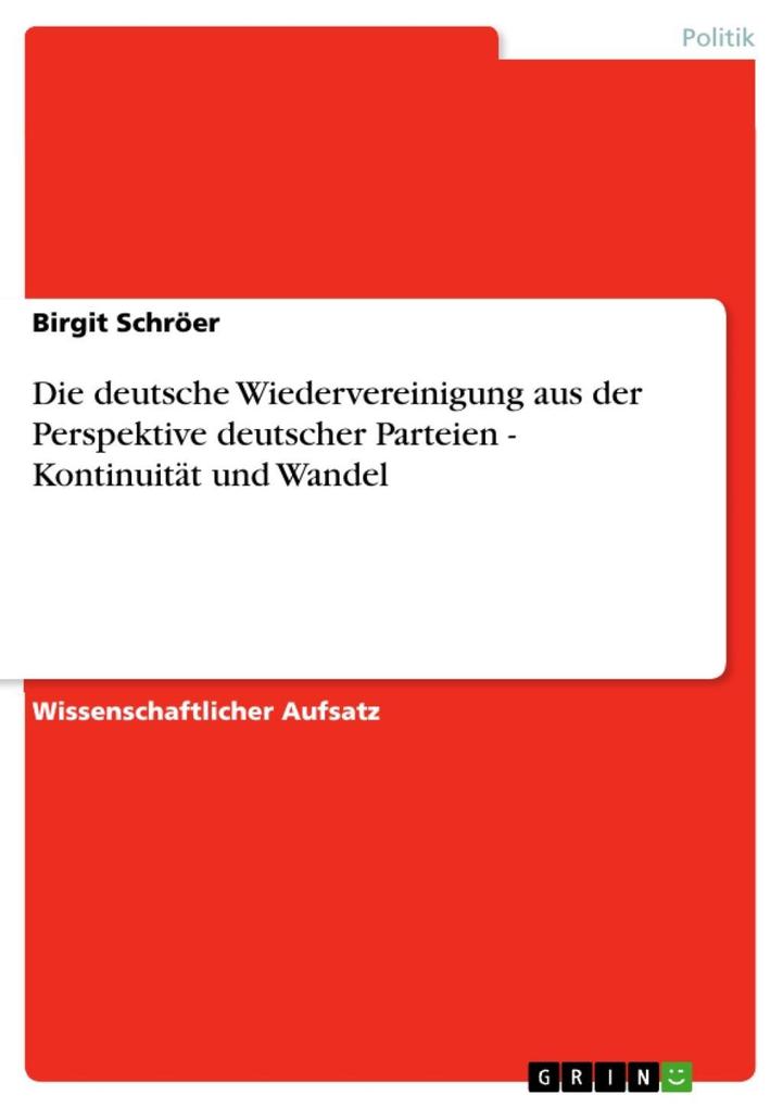 Die deutsche Wiedervereinigung aus der Perspektive deutscher Parteien - Kontinuität und Wandel - Birgit Schröer