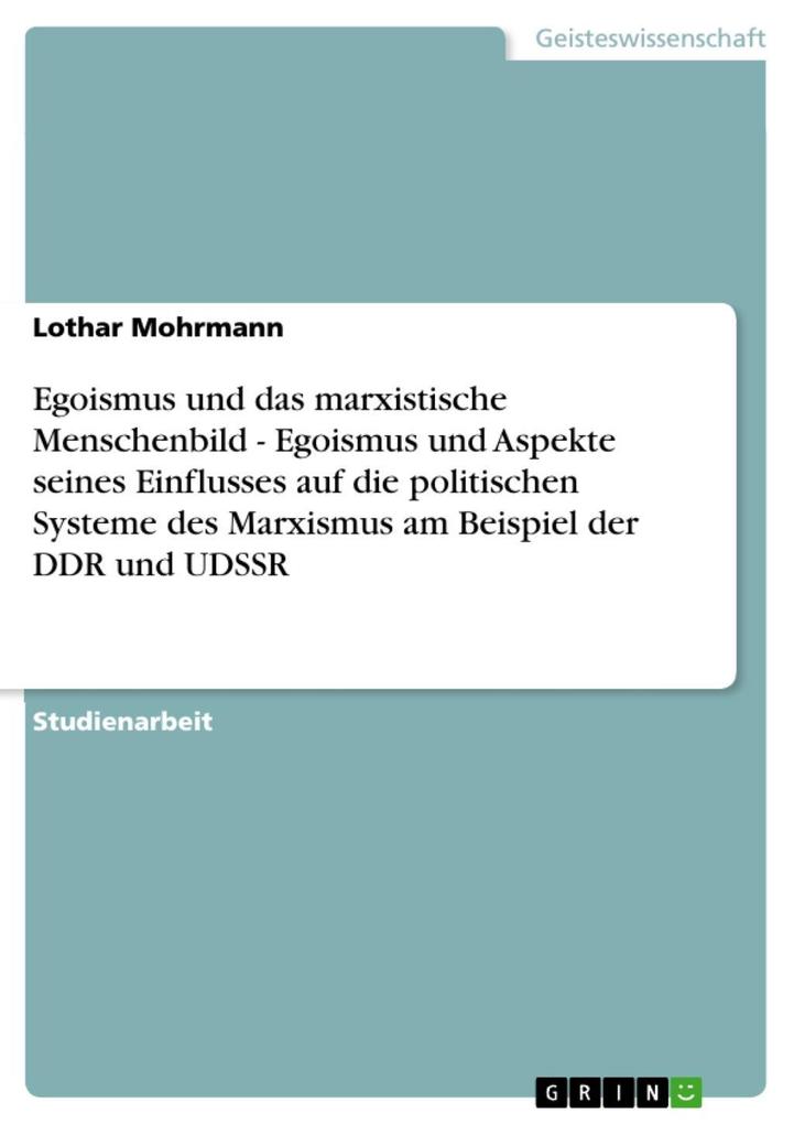 Egoismus und das marxistische Menschenbild - Egoismus und Aspekte seines Einflusses auf die politischen Systeme des Marxismus am Beispiel der DDR und UDSSR