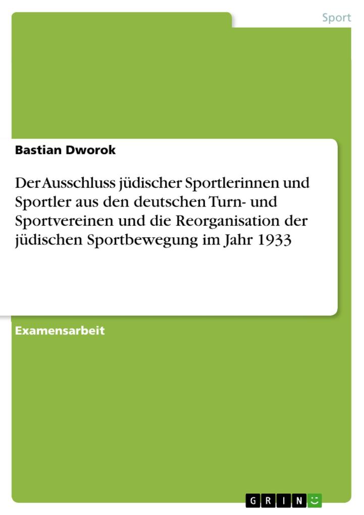 Der Ausschluss jüdischer Sportlerinnen und Sportler aus den deutschen Turn- und Sportvereinen und die Reorganisation der jüdischen Sportbewegung i... - Bastian Dworok