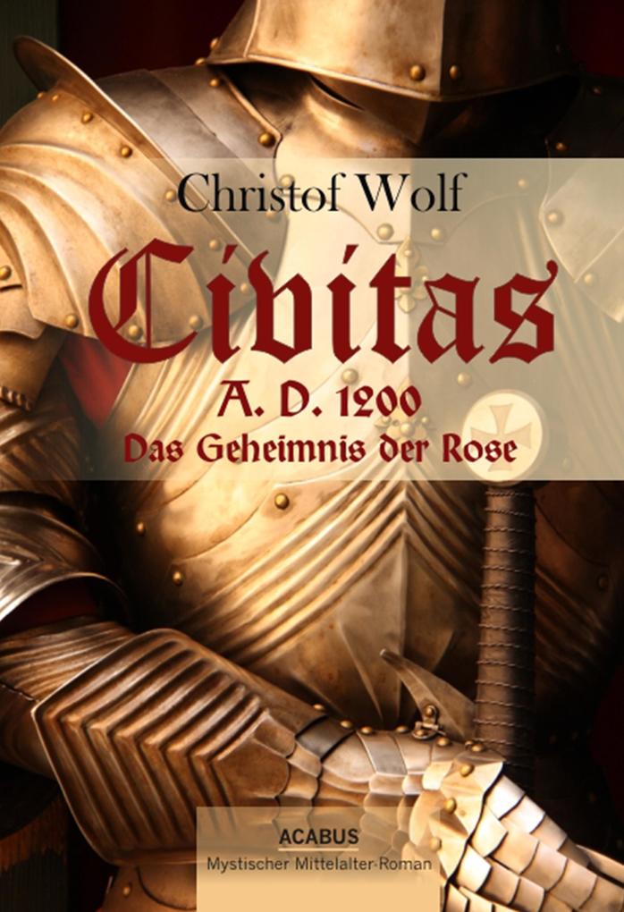 Civitas A.D. 1200. Das Geheimnis der Rose - Christof Wolf