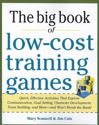 Big Book of Low-Cost Training Games: Quick Effective Activities That Explore Communication Goal Setting Character Development Teambuilding and More--And Won‘t Break the Bank!