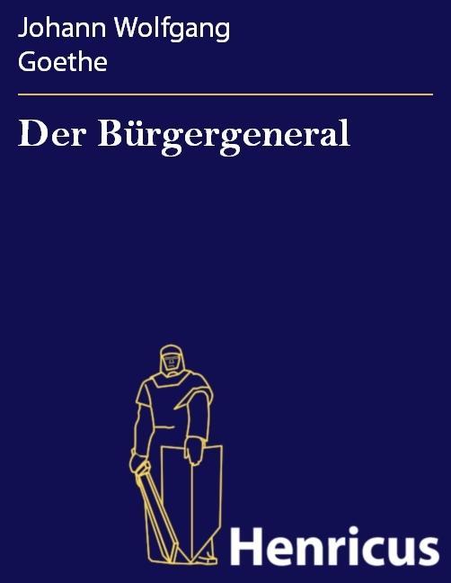 Der Bürgergeneral - Johann Wolfgang Goethe