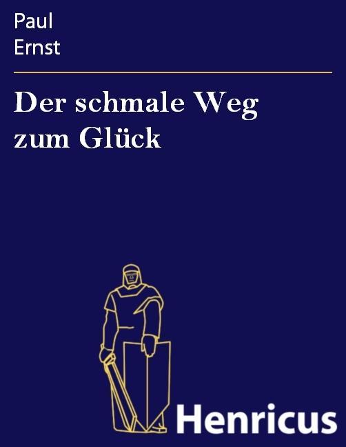 Der schmale Weg zum Glück - Paul Ernst