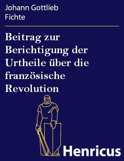 Beitrag zur Berichtigung der Urtheile über die französische Revolution