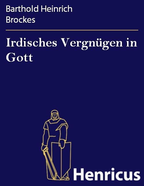 Irdisches Vergnügen in Gott - Barthold Heinrich Brockes