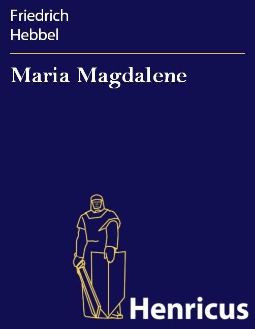 Maria Magdalene - Friedrich Hebbel