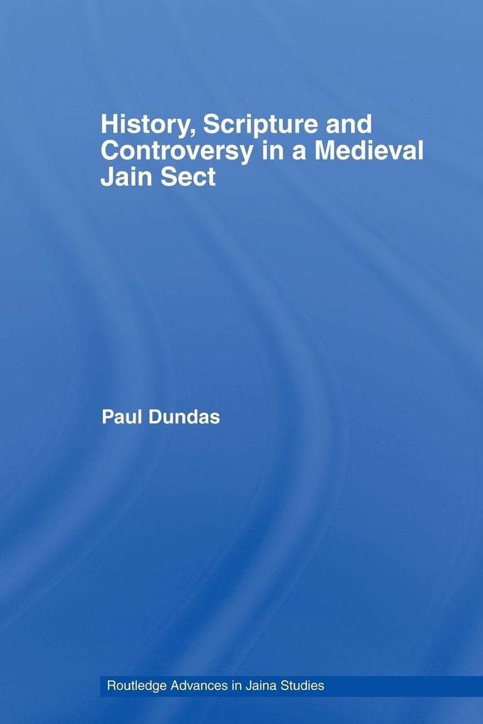 History Scripture and Controversy in a Medieval Jain Sect