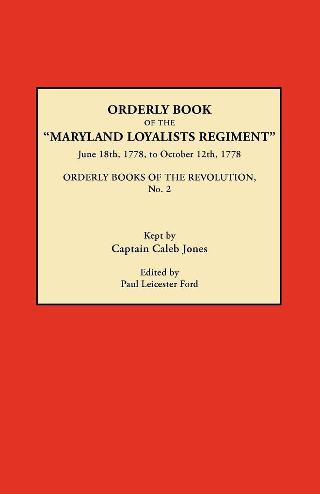 Orderly Book of the Maryland Loyalists Regiment June 18th 1778 to October 12 1778. Orderly Books of the Revolution No. 2