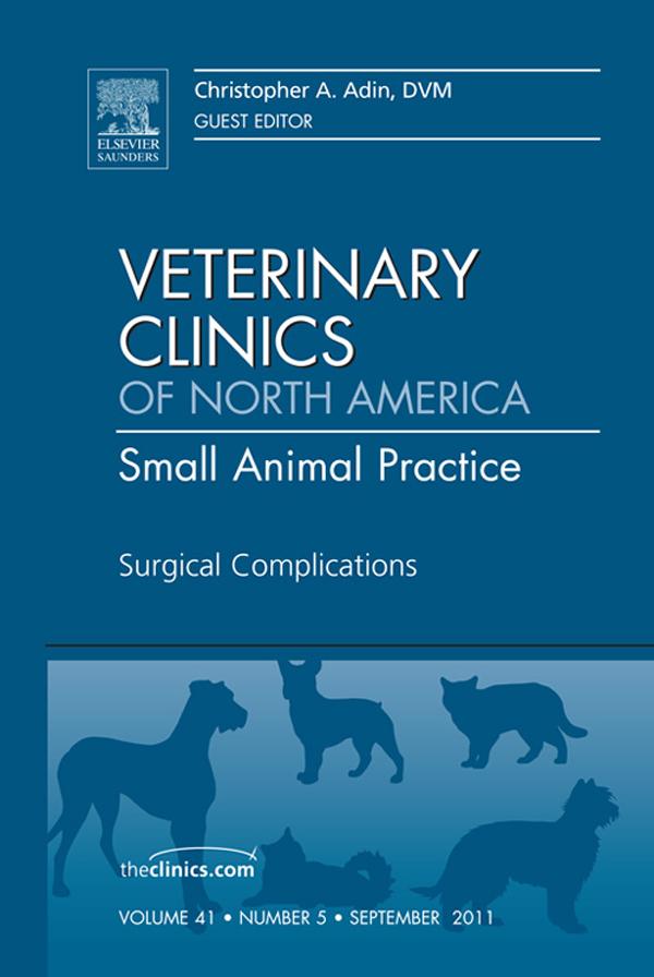 Surgical Complications An Issue of Veterinary Clinics: Small Animal Practice