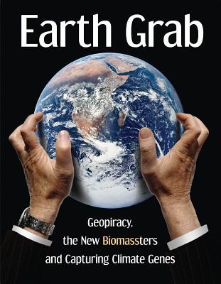 Earth Grab: Geopiracy the New Biomassters and Capturing Climate Genes