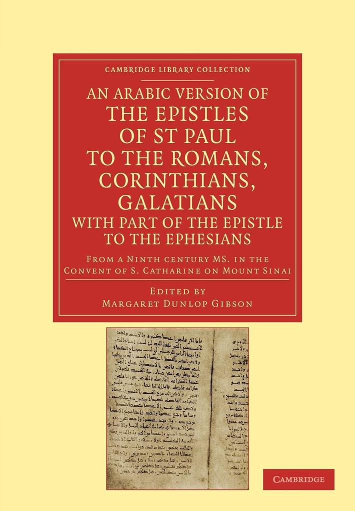 An Arabic Version of the Epistles of St. Paul to the Romans Corinthians Galatians with Part of the Epistle to the Ephesians from a Ninth Century MS. in the Convent of St. Catharine on Mount Sinai