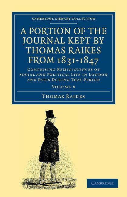 A Portion of the Journal Kept by Thomas Raikes Esq. from 1831-1847 - Volume 4