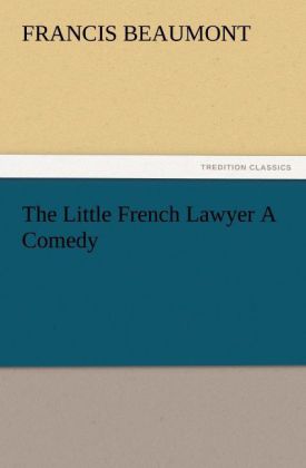 The Little French Lawyer A Comedy - Francis Beaumont