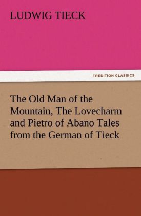 The Old Man of the Mountain The Lovecharm and Pietro of Abano Tales from the German of Tieck