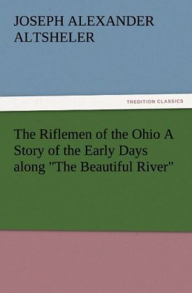 The Riflemen of the Ohio A Story of the Early Days along The Beautiful River - Joseph A. (Joseph Alexander) Altsheler
