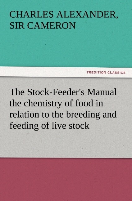 The Stock-Feeder‘s Manual the chemistry of food in relation to the breeding and feeding of live stock
