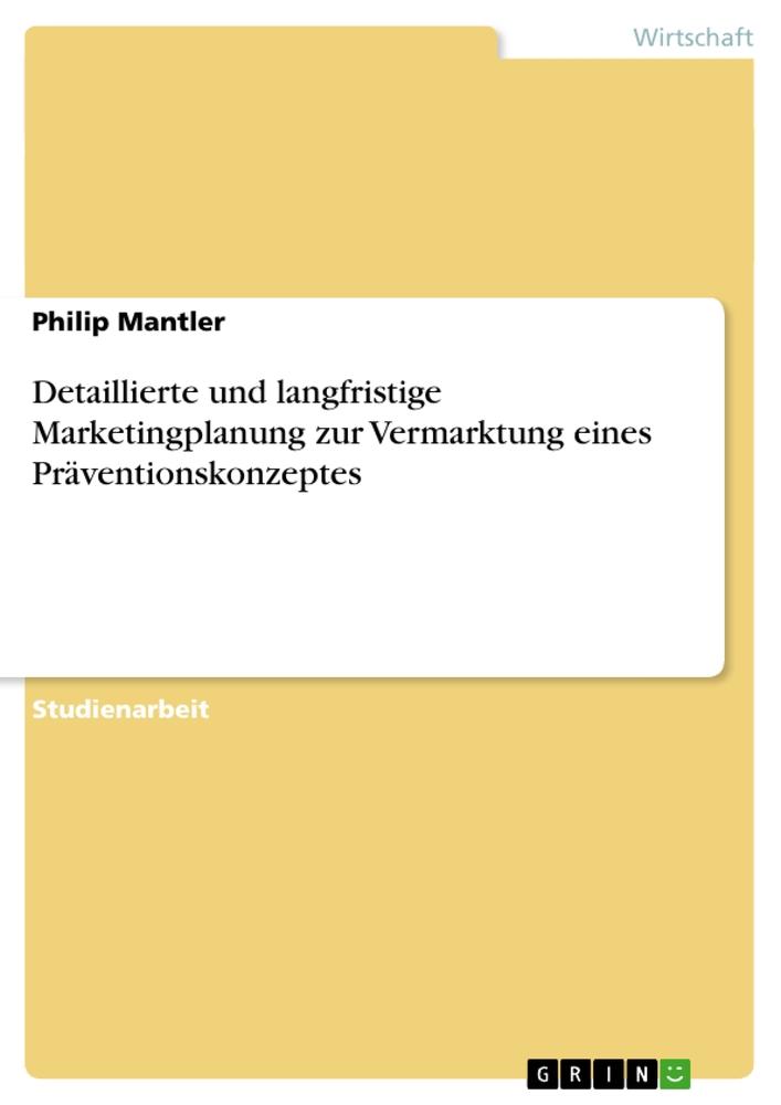 Detaillierte und langfristige Marketingplanung zur Vermarktung eines Präventionskonzeptes - Philip Mantler