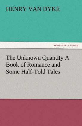 The Unknown Quantity A Book of Romance and Some Half-Told Tales