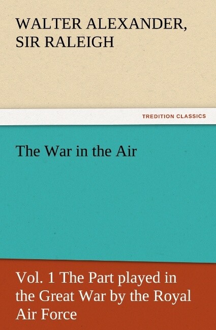 The War in the Air Vol. 1 The Part played in the Great War by the Royal Air Force