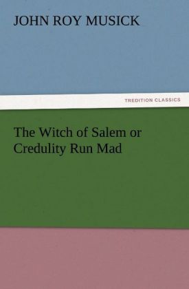 The Witch of Salem or Credulity Run Mad - John R. (John Roy) Musick