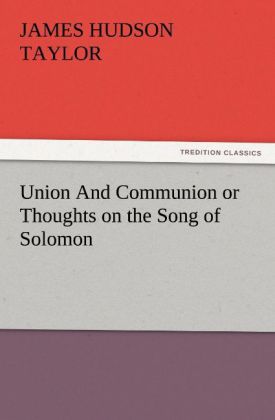 Union And Communion or Thoughts on the Song of Solomon - James Hudson Taylor