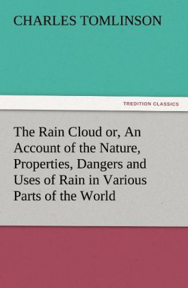 The Rain Cloud or An Account of the Nature Properties Dangers and Uses of Rain in Various Parts of the World