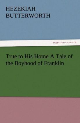 True to His Home A Tale of the Boyhood of Franklin