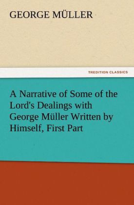 A Narrative of Some of the Lord‘s Dealings with George Müller Written by Himself First Part