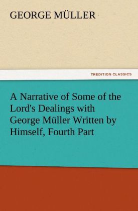 A Narrative of Some of the Lord‘s Dealings with George Müller Written by Himself Fourth Part