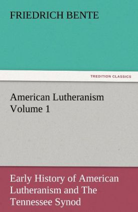 American Lutheranism Volume 1: Early History of American Lutheranism and The Tennessee Synod